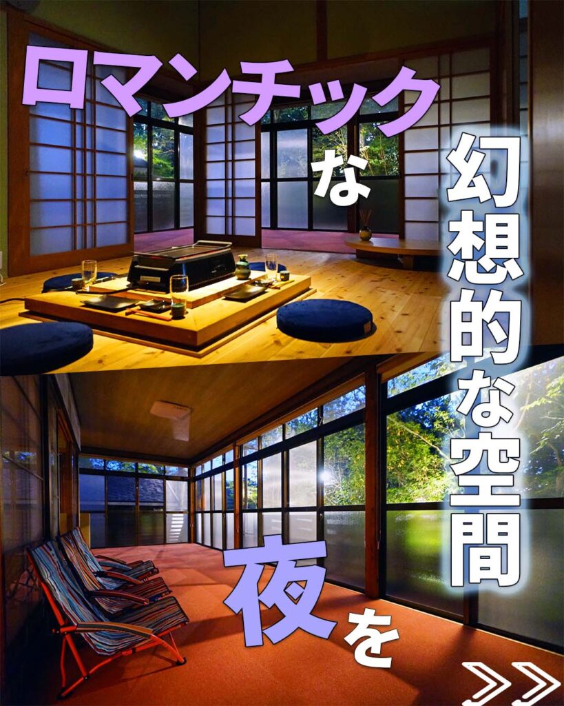 夜の古民家は幻想的な雰囲気をまとった空間に変身。夜は大人の時間。囲炉裏を囲んでお酒を片手に団らんのひとときをお楽しみください。酒の肴もぜひ。屋外はきれいにライトアップしているので、縁側の空間から窓の外を眺めるゆっくりした時間。